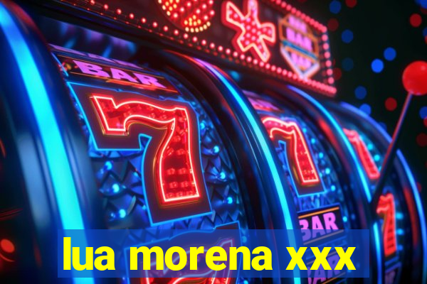 lua morena xxx