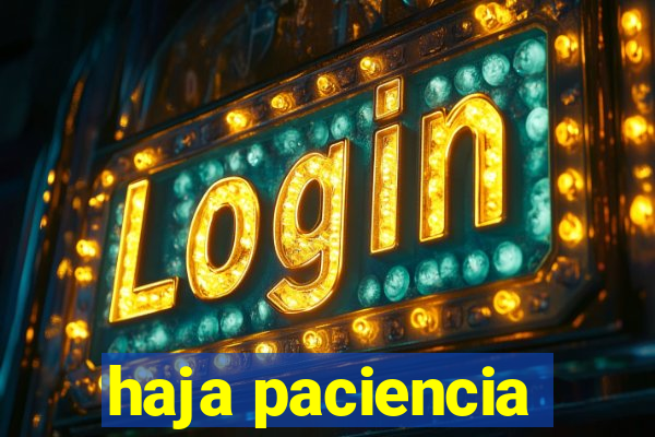 haja paciencia