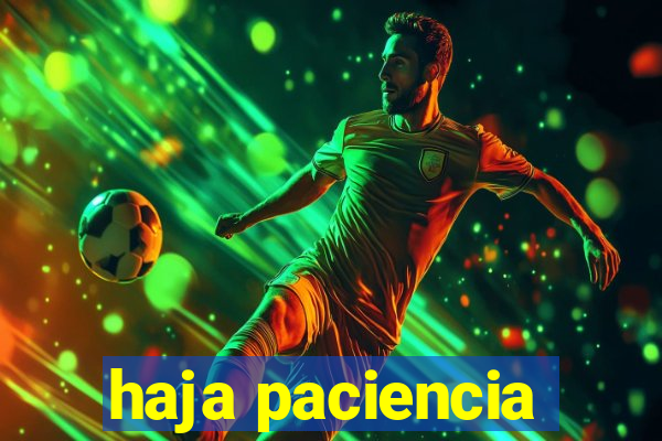 haja paciencia