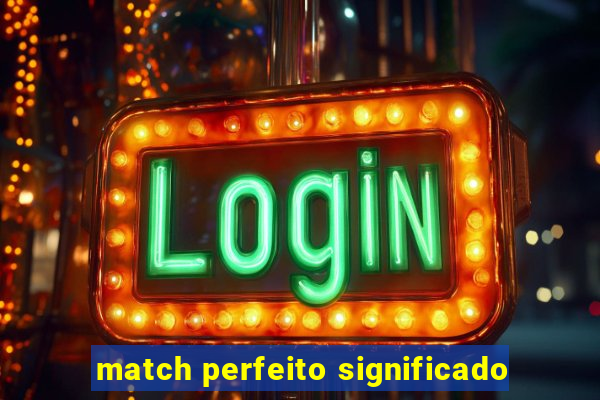 match perfeito significado