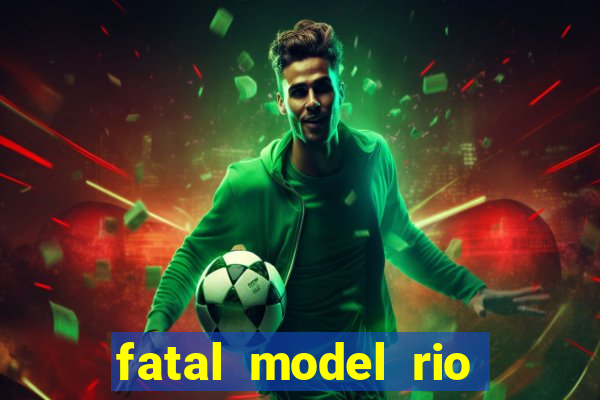 fatal model rio claro s o paulo