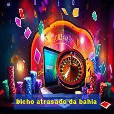 bicho atrasado da bahia