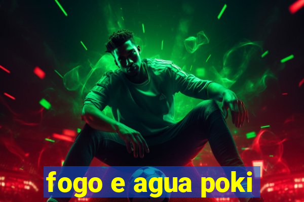 fogo e agua poki
