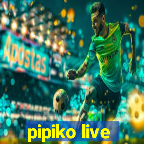 pipiko live