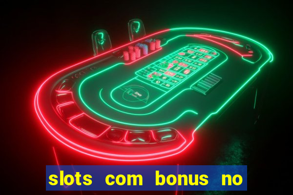 slots com bonus no cadastro e saque free