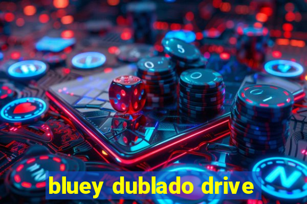 bluey dublado drive