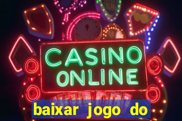 baixar jogo do tigrinho para ganhar dinheiro