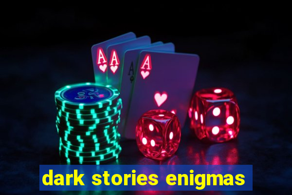 dark stories enigmas