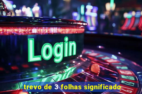 trevo de 3 folhas significado