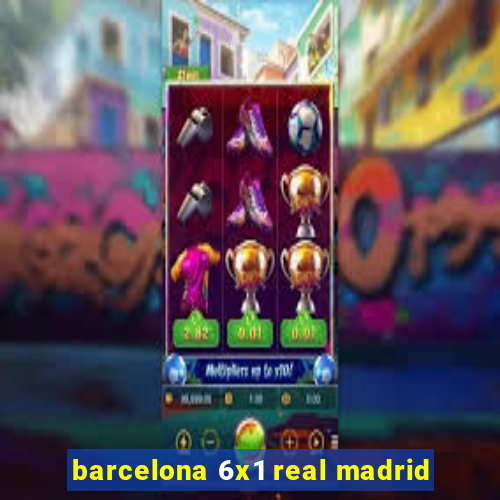 barcelona 6x1 real madrid