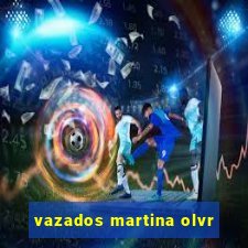 vazados martina olvr