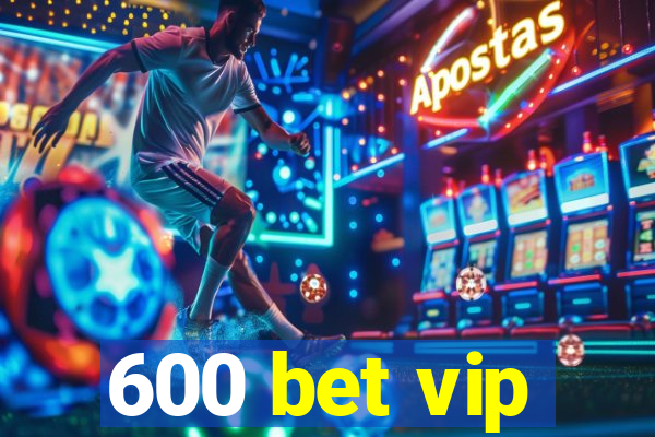 600 bet vip