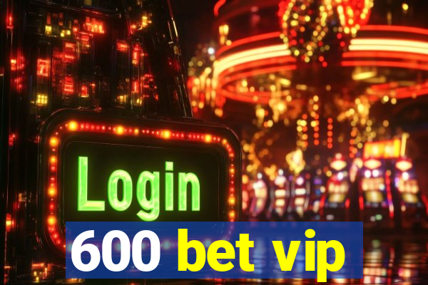 600 bet vip