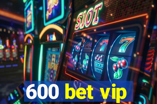 600 bet vip