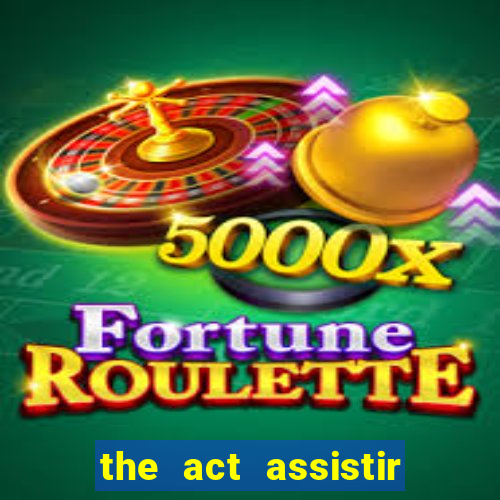 the act assistir online pobreflix