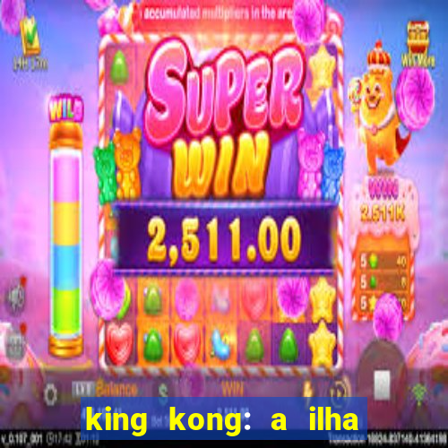 king kong: a ilha da caveira filme completo dublado 720p