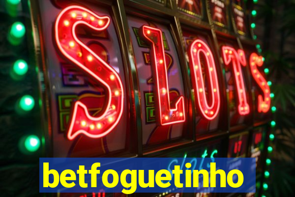 betfoguetinho