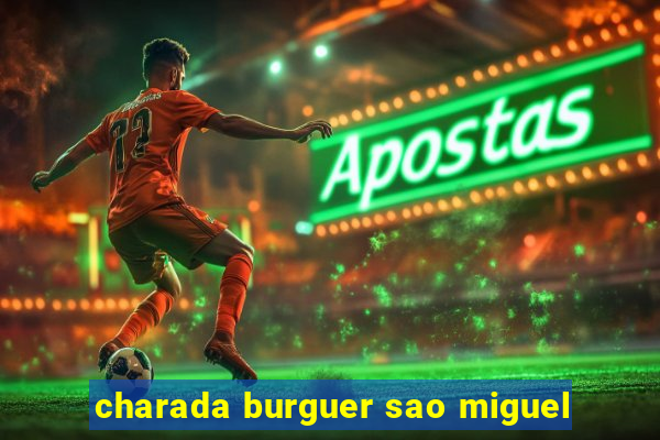 charada burguer sao miguel