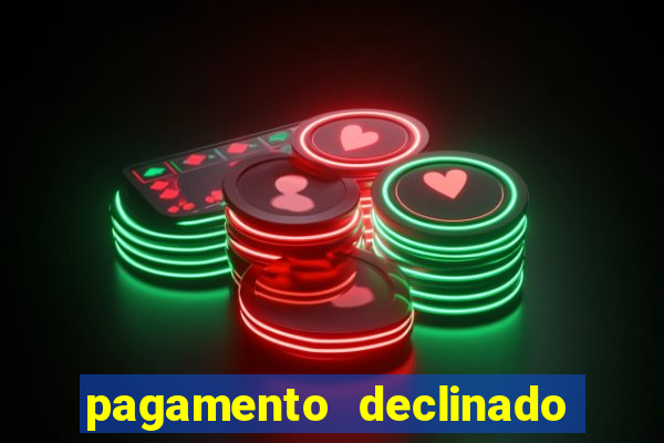 pagamento declinado o que significa