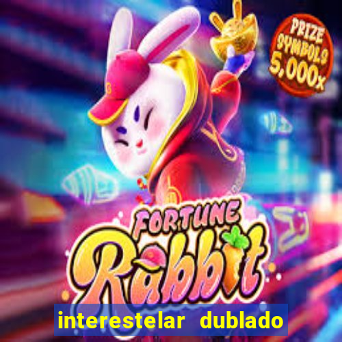 interestelar dublado 4k interestelar filme completo dublado 4k