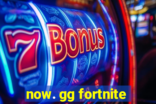 now. gg fortnite