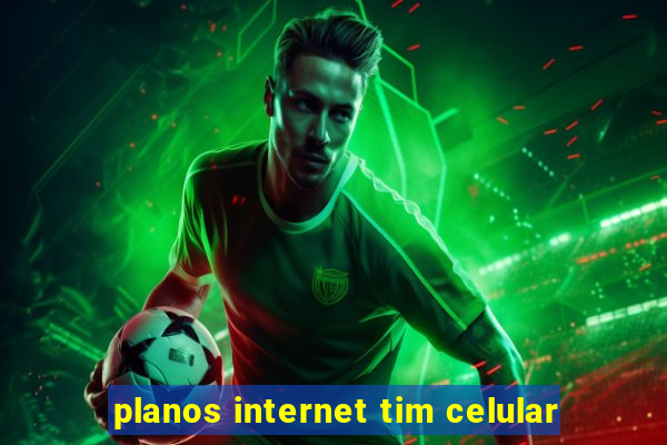 planos internet tim celular