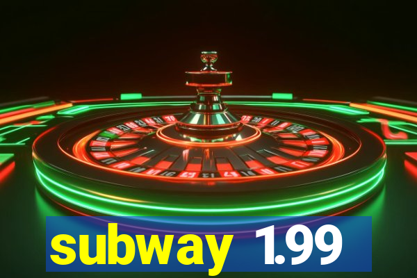 subway 1.99