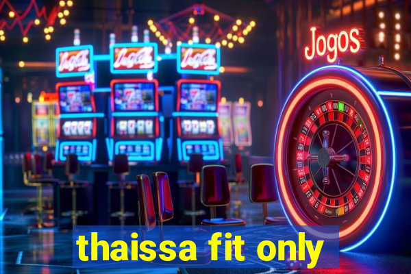 thaissa fit only