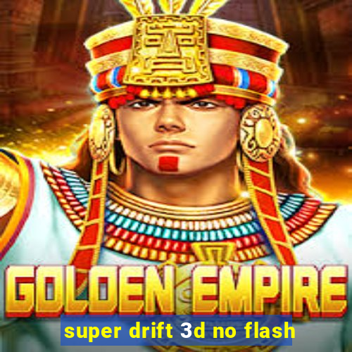 super drift 3d no flash