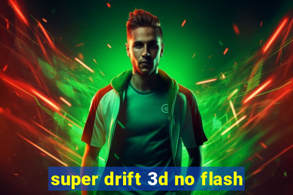 super drift 3d no flash