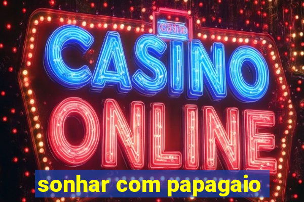 sonhar com papagaio