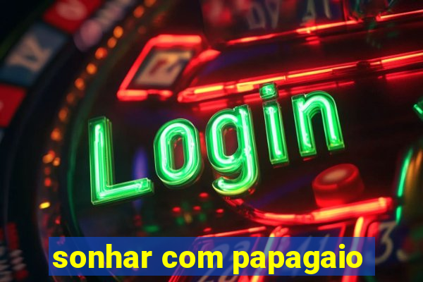 sonhar com papagaio