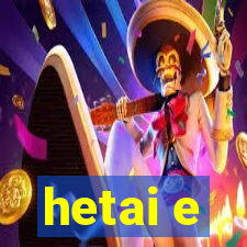 hetai e