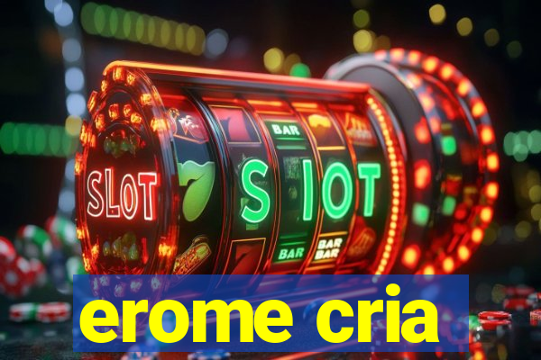 erome cria
