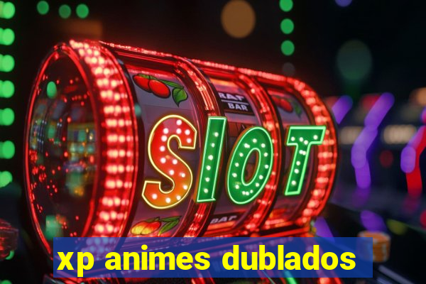 xp animes dublados