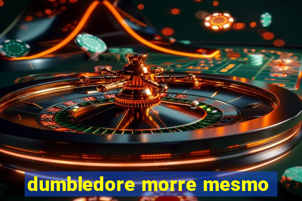dumbledore morre mesmo