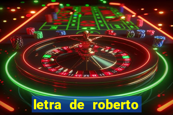 letra de roberto carlos meu querido meu velho meu amigo