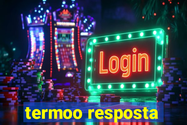termoo resposta