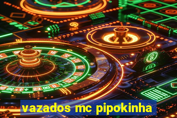 vazados mc pipokinha