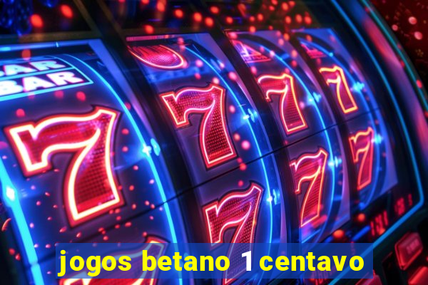jogos betano 1 centavo