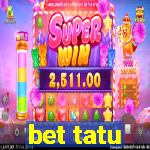 bet tatu