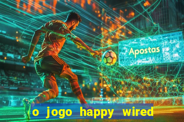 o jogo happy wired paga mesmo