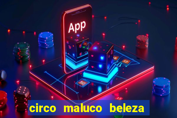 circo maluco beleza recife circo maluco