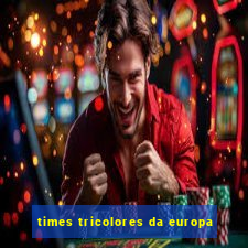 times tricolores da europa