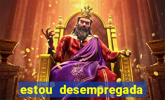 estou desempregada o que fazer para ganhar dinheiro 2024