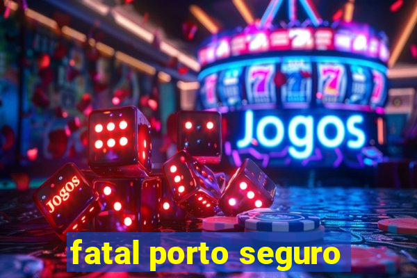 fatal porto seguro