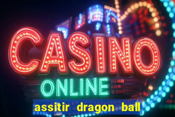 assitir dragon ball z dublado