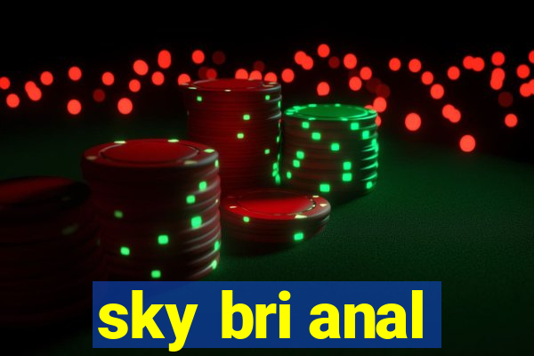 sky bri anal