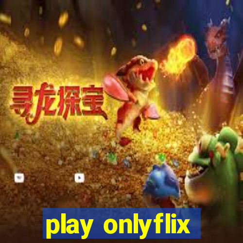 play onlyflix