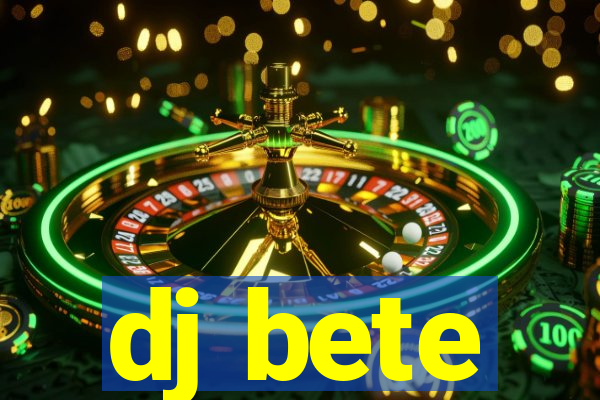 dj bete